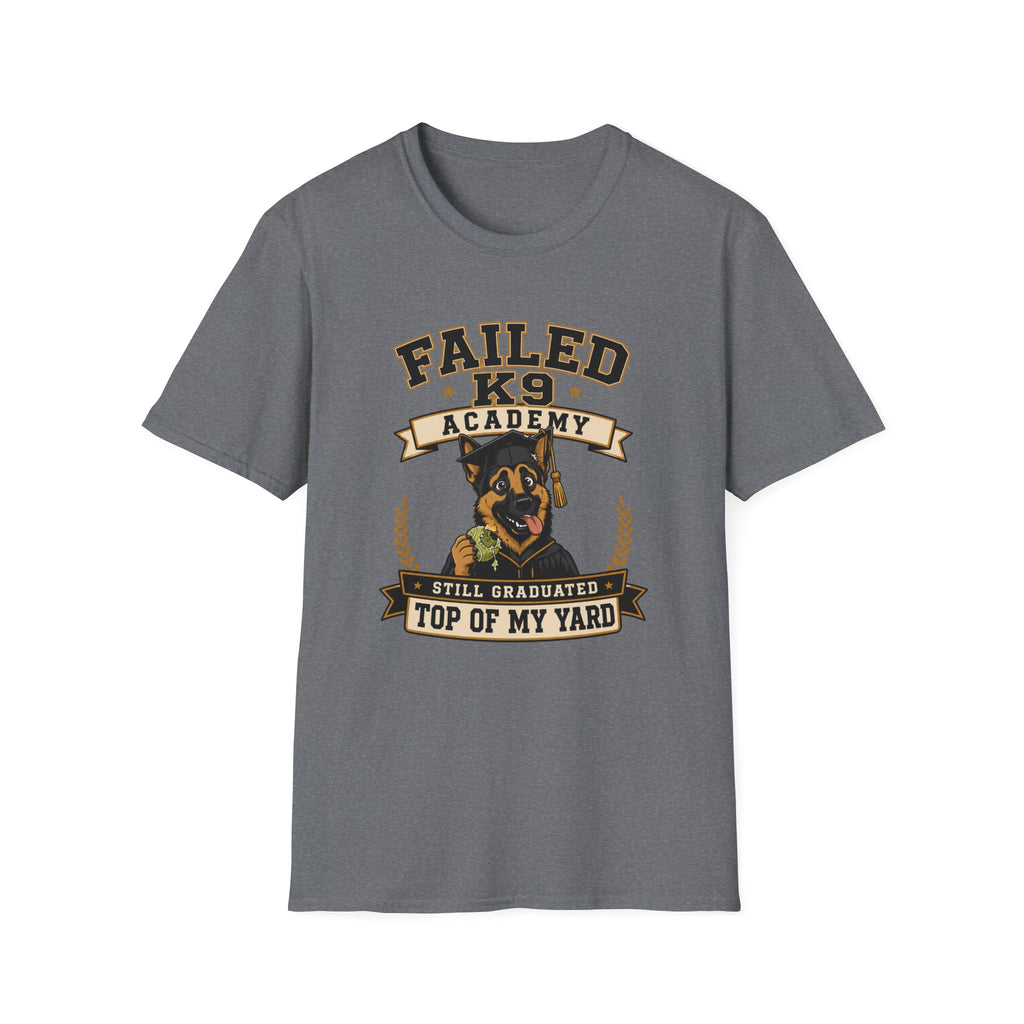 Failed K9 Academy, Still Graduated Top of My Yard T-Shirt