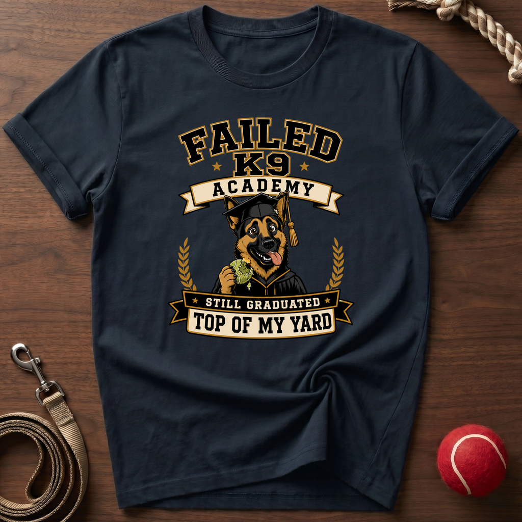 Failed K9 Academy, Still Graduated Top of My Yard T-Shirt
