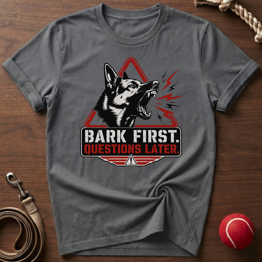 Bark First. Questions Later. T-Shirt