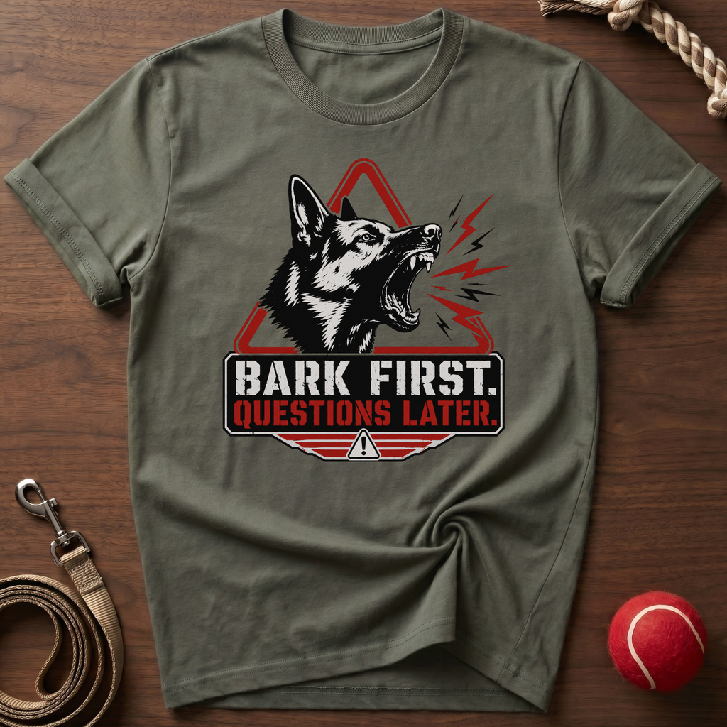 Bark First. Questions Later. T-Shirt