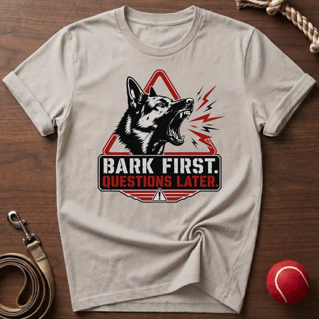 Bark First. Questions Later. T-Shirt