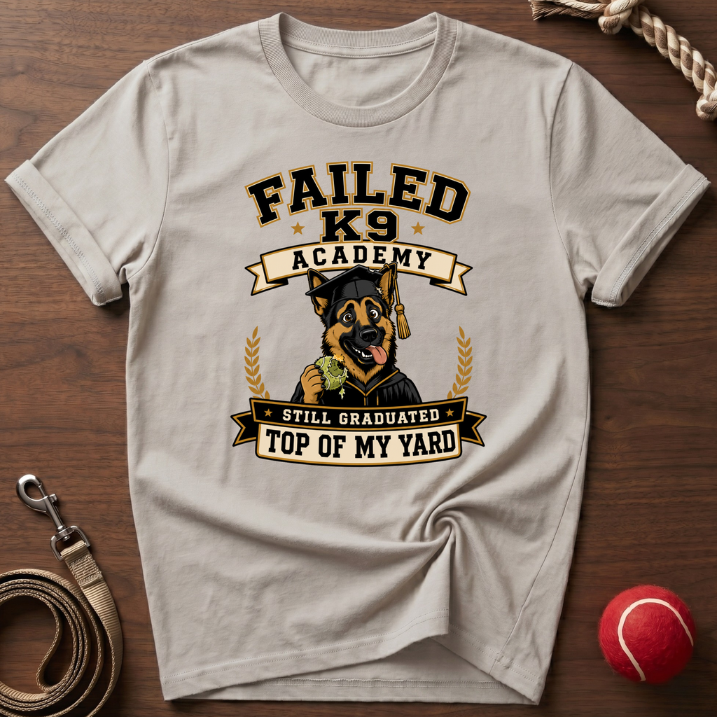Failed K9 Academy, Still Graduated Top of My Yard T-Shirt