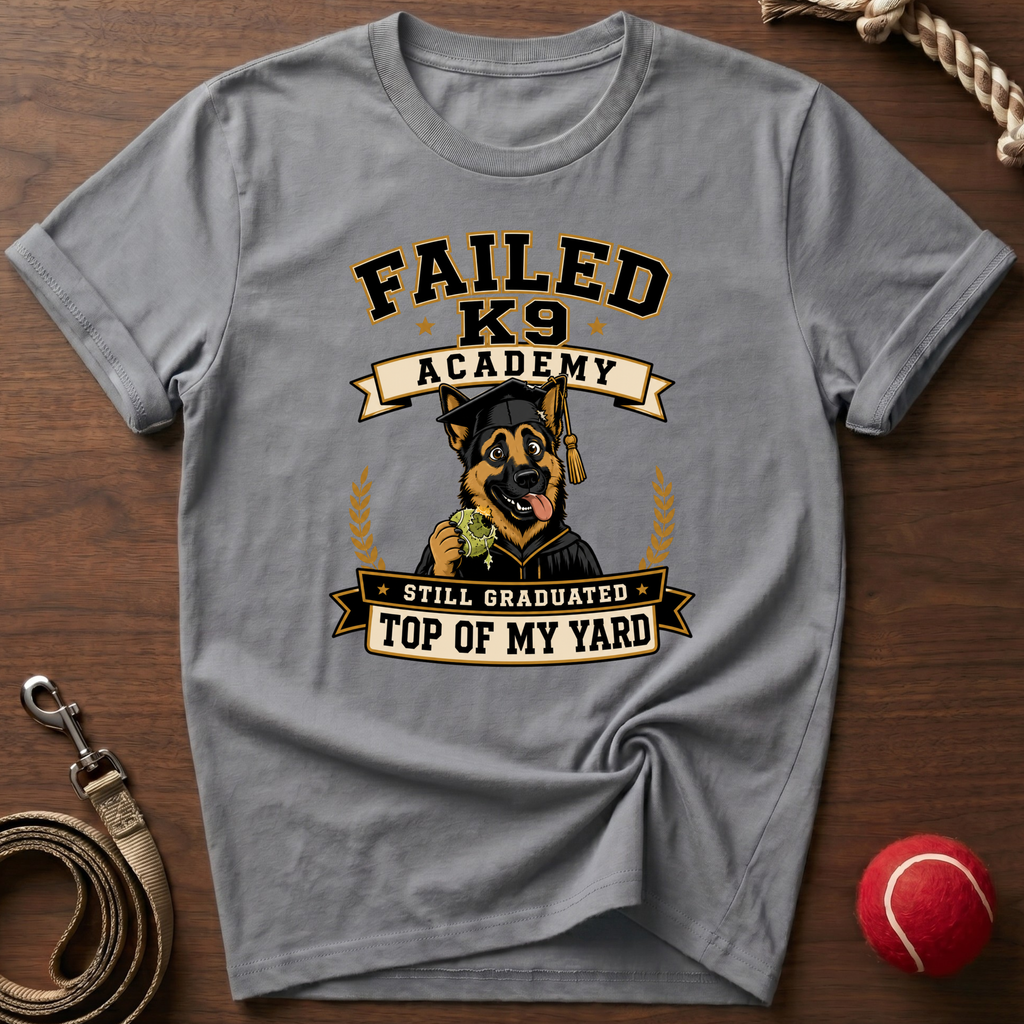 Failed K9 Academy, Still Graduated Top of My Yard T-Shirt