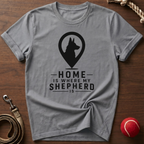 Home Is Where My Shepherd Is T-Shirt