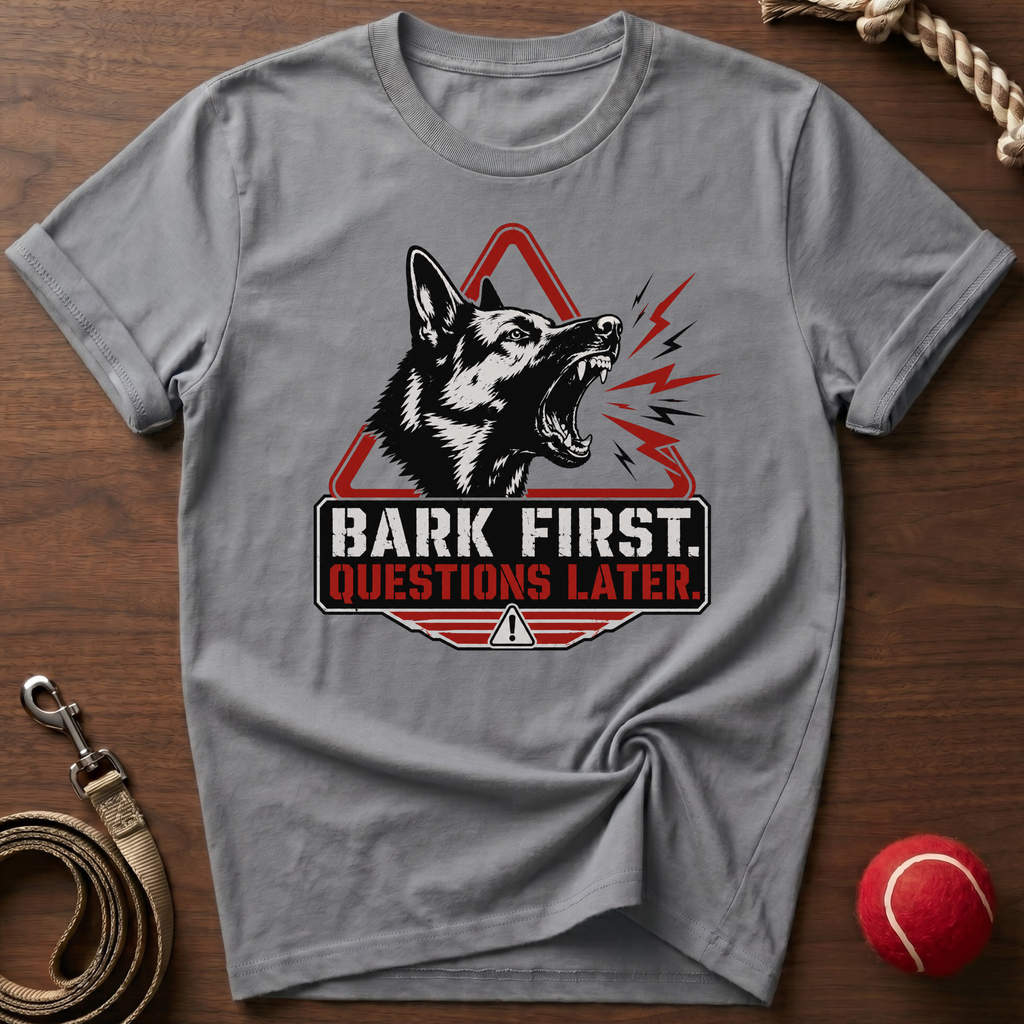 Bark First. Questions Later. T-Shirt
