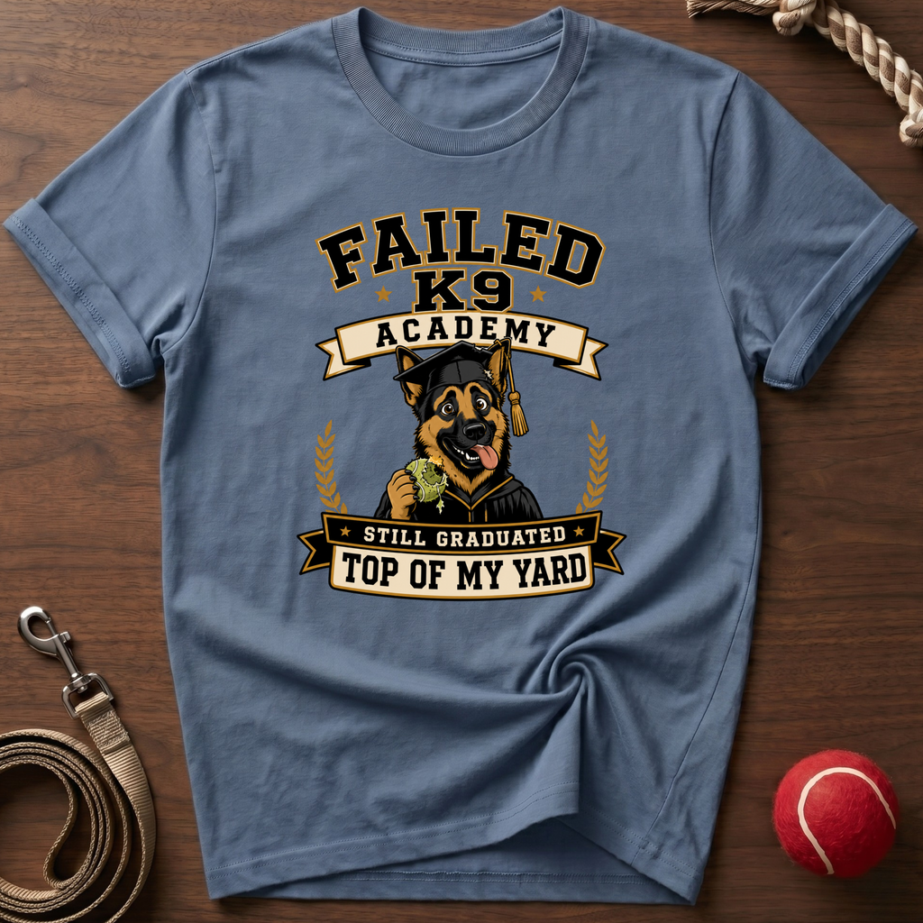Failed K9 Academy, Still Graduated Top of My Yard T-Shirt