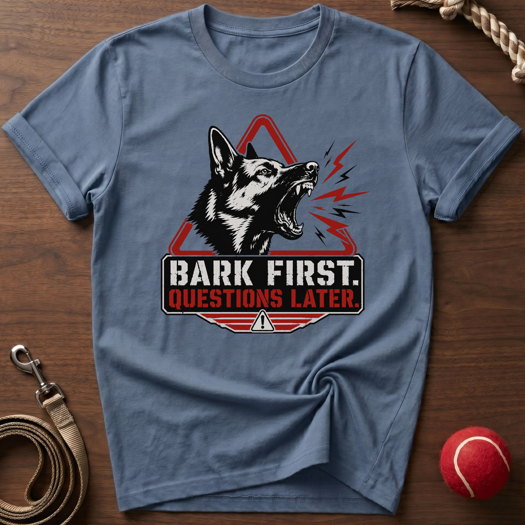 Bark First. Questions Later. T-Shirt