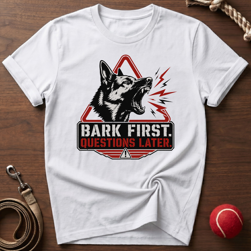 Bark First. Questions Later. T-Shirt