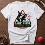 Bark First. Questions Later. T-Shirt